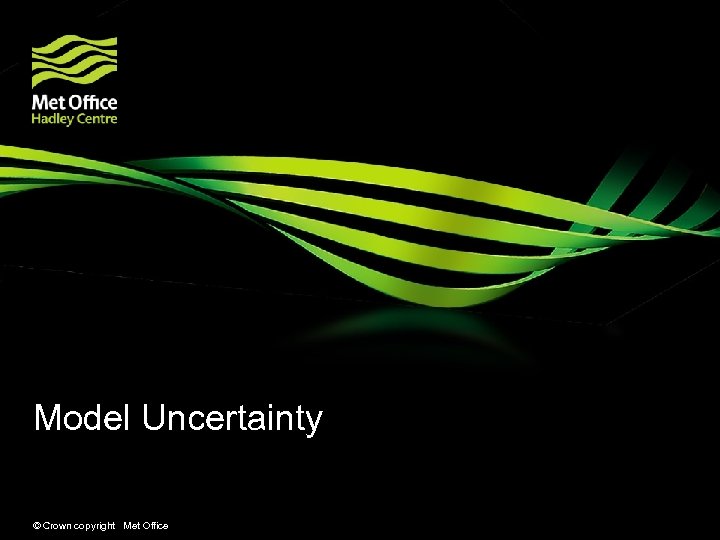 Model Uncertainty © Crown copyright Met Office 