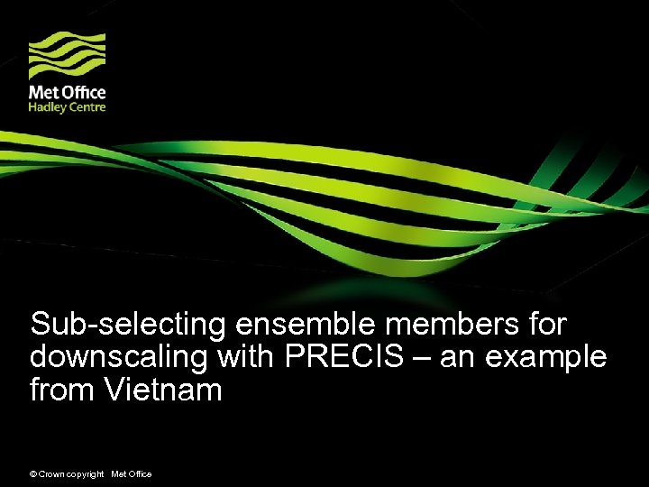 Sub-selecting ensemble members for downscaling with PRECIS – an example from Vietnam © Crown