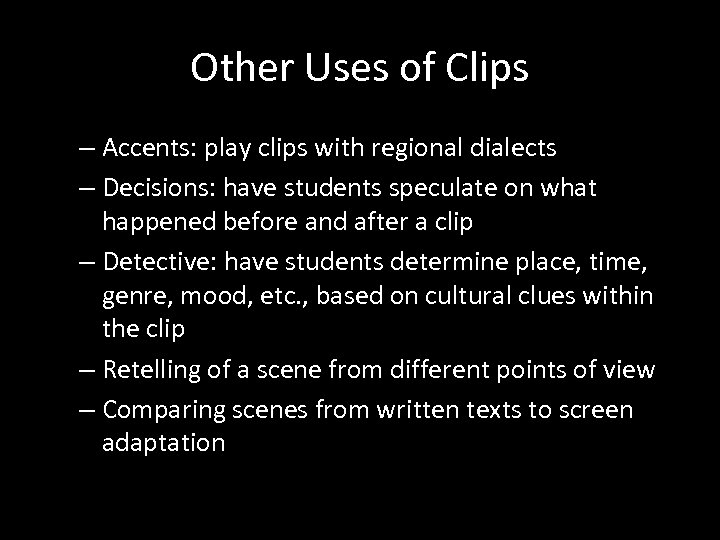 Other Uses of Clips – Accents: play clips with regional dialects – Decisions: have