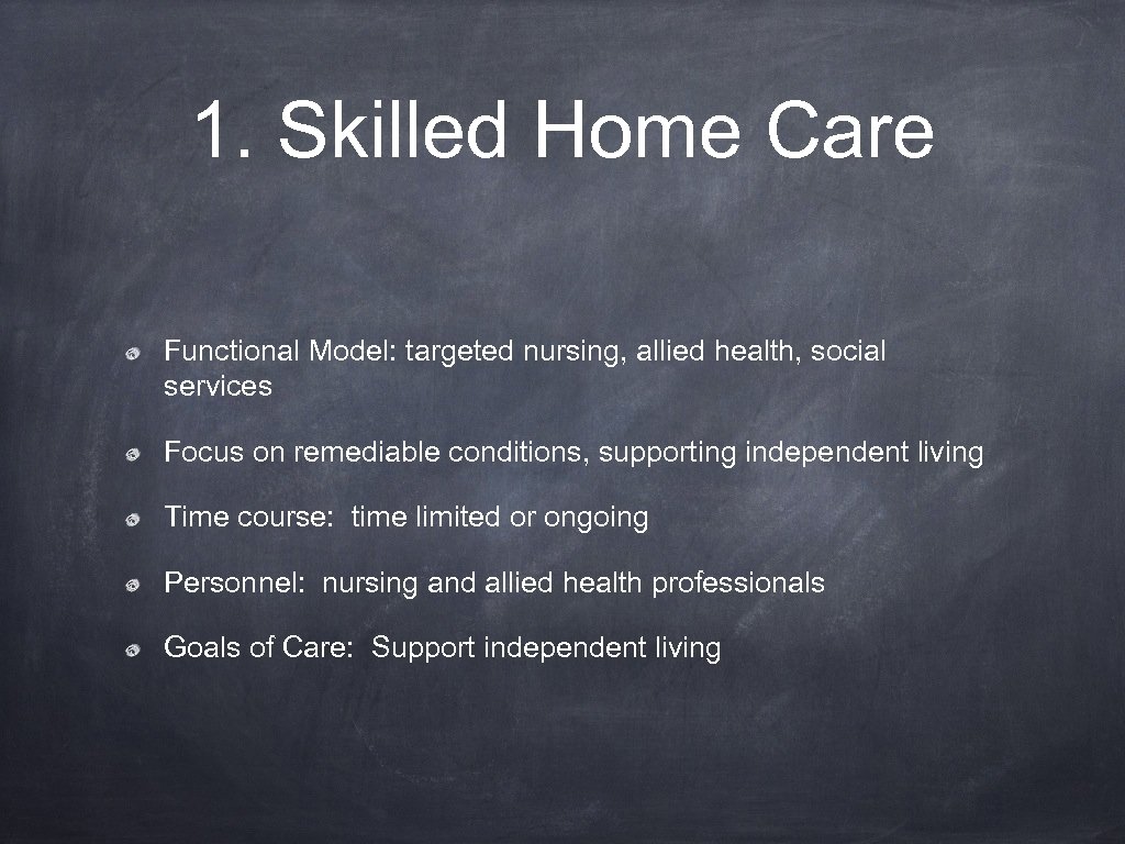 1. Skilled Home Care Functional Model: targeted nursing, allied health, social services Focus on