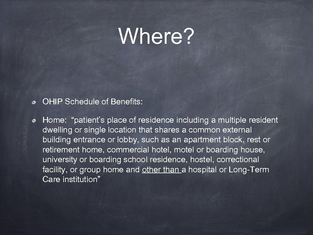 Where? OHIP Schedule of Benefits: Home: “patient’s place of residence including a multiple resident