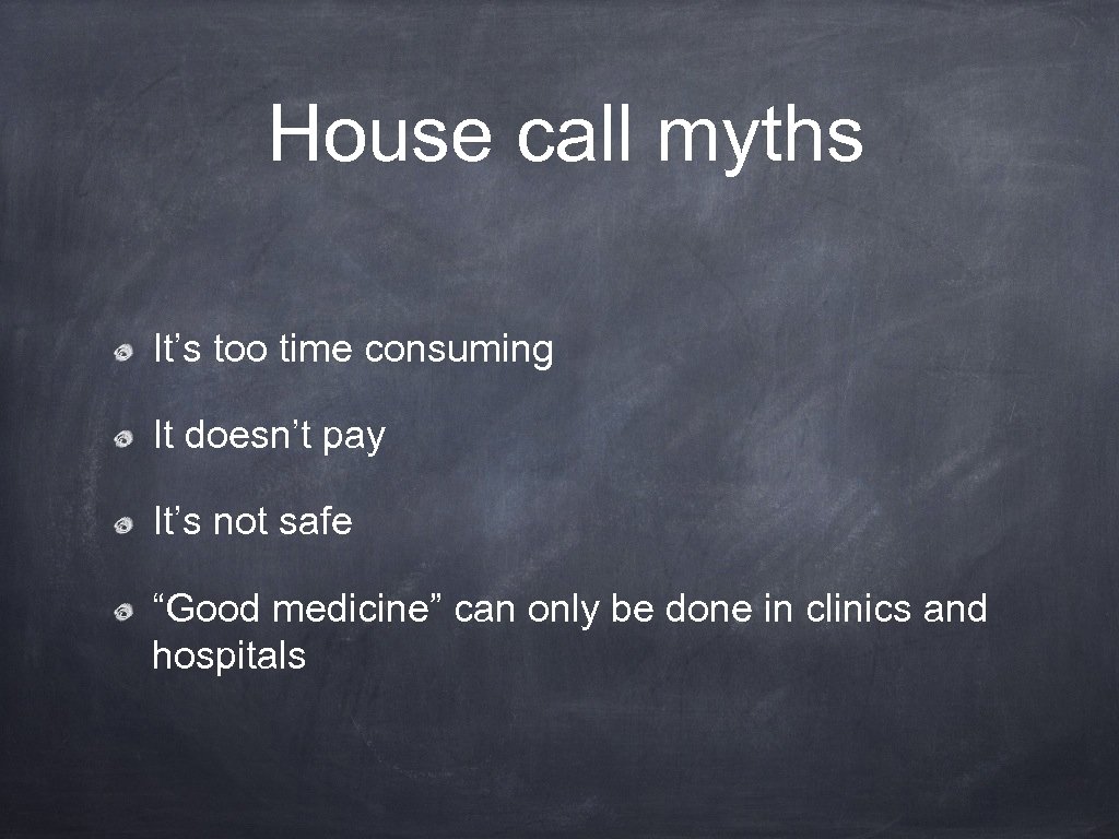House call myths It’s too time consuming It doesn’t pay It’s not safe “Good