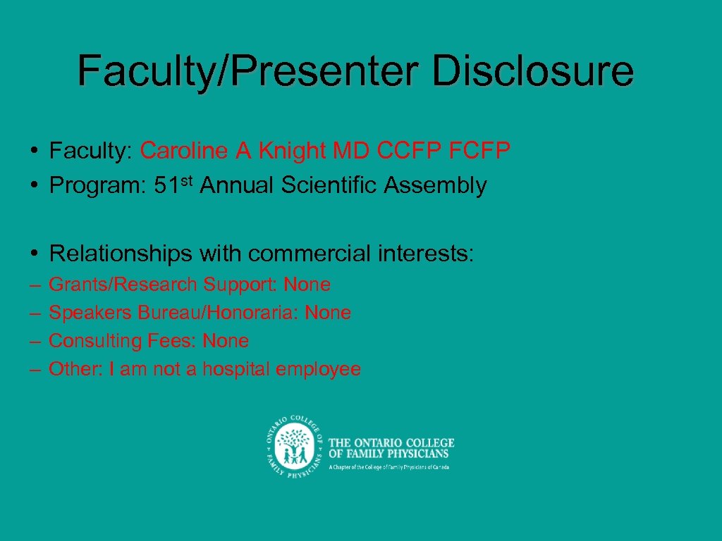 Faculty/Presenter Disclosure • Faculty: Caroline A Knight MD CCFP FCFP • Program: 51 st