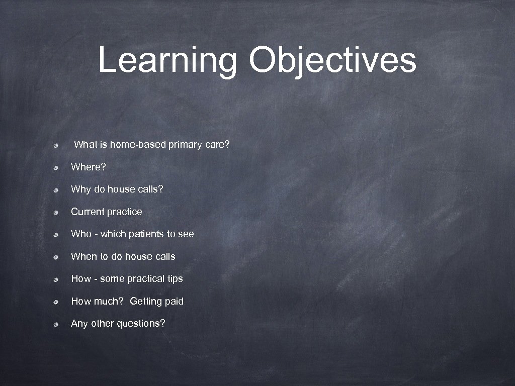 Learning Objectives What is home-based primary care? Where? Why do house calls? Current practice