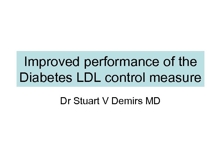 Improved performance of the Diabetes LDL control measure Dr Stuart V Demirs MD 