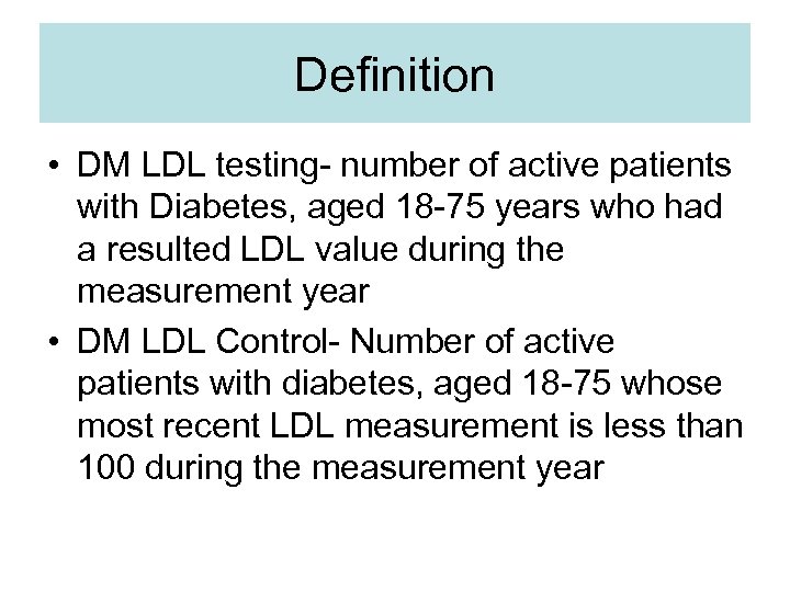 Definition • DM LDL testing- number of active patients with Diabetes, aged 18 -75