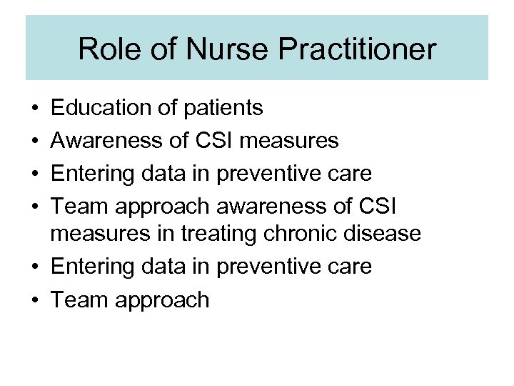 Role of Nurse Practitioner • • Education of patients Awareness of CSI measures Entering