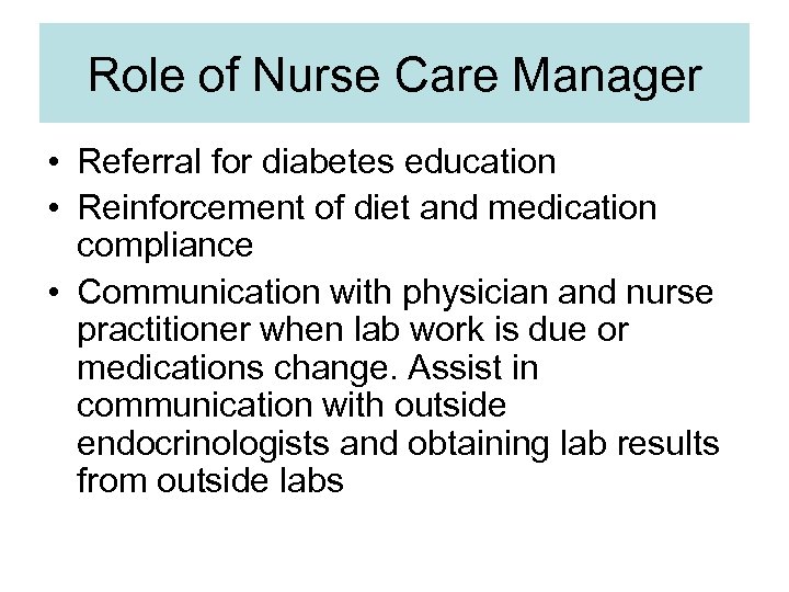 Role of Nurse Care Manager • Referral for diabetes education • Reinforcement of diet