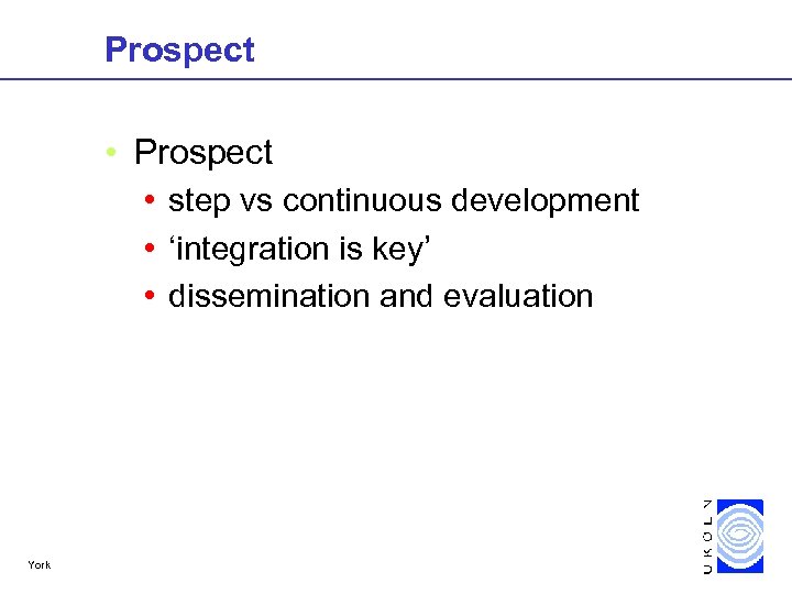Prospect • Prospect • step vs continuous development • ‘integration is key’ • dissemination