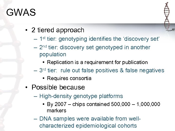 GWAS • 2 tiered approach – 1 st tier: genotyping identifies the ‘discovery set’