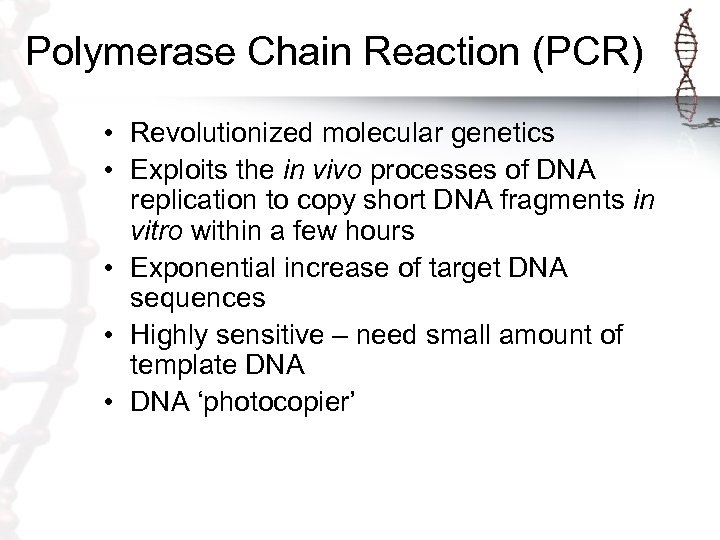 Polymerase Chain Reaction (PCR) • Revolutionized molecular genetics • Exploits the in vivo processes