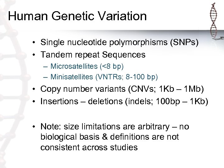 Human Genetic Variation • Single nucleotide polymorphisms (SNPs) • Tandem repeat Sequences – Microsatellites