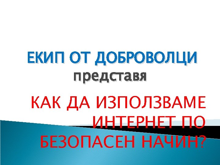 ЕКИП ОТ ДОБРОВОЛЦИ представя КАК ДА ИЗПОЛЗВАМЕ ИНТЕРНЕТ ПО БЕЗОПАСЕН НАЧИН? 