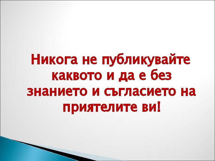 Никога не публикувайте каквото и да е без знанието и съгласието на приятелите ви!