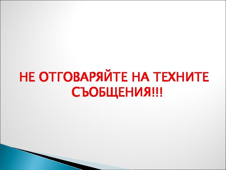 НЕ ОТГОВАРЯЙТЕ НА ТЕХНИТЕ СЪОБЩЕНИЯ!!! 