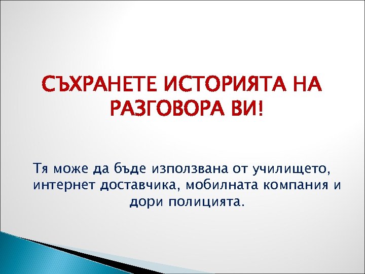 СЪХРАНЕТЕ ИСТОРИЯТА НА РАЗГОВОРА ВИ! Тя може да бъде използвана от училището, интернет доставчика,