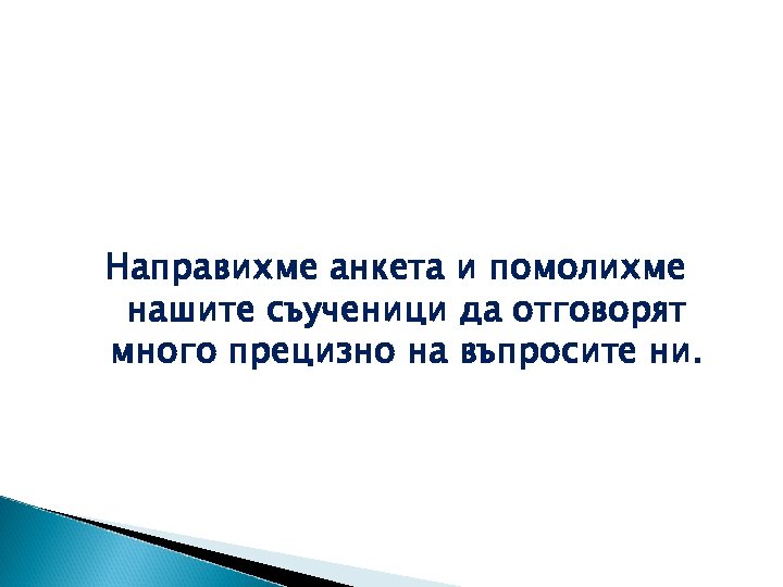 Направихме анкета и помолихме нашите съученици да отговорят много прецизно на въпросите ни. 