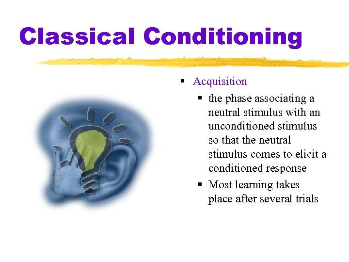 Classical Conditioning Acquisition the phase associating a neutral stimulus with an unconditioned stimulus so