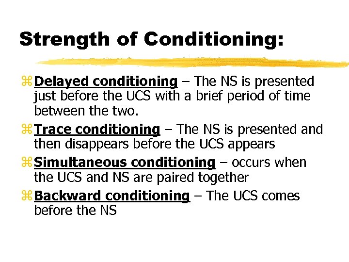 Strength of Conditioning: Delayed conditioning – The NS is presented just before the UCS