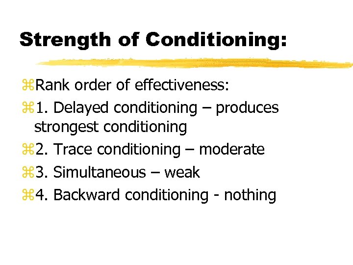 Strength of Conditioning: Rank order of effectiveness: 1. Delayed conditioning – produces strongest conditioning