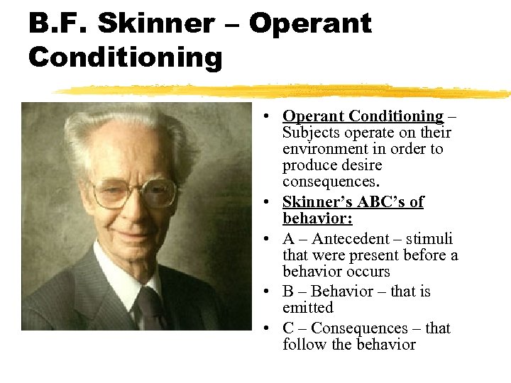 B. F. Skinner – Operant Conditioning • Operant Conditioning – Subjects operate on their