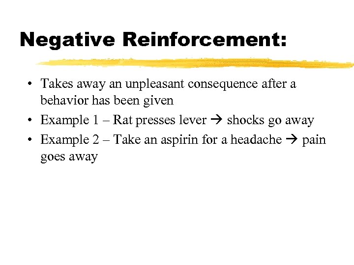 Negative Reinforcement: • Takes away an unpleasant consequence after a behavior has been given