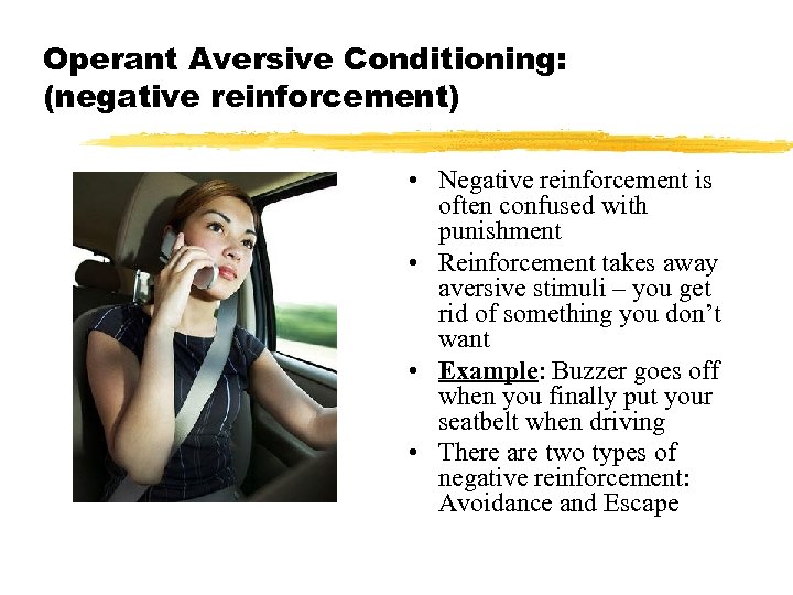 Operant Aversive Conditioning: (negative reinforcement) • Negative reinforcement is often confused with punishment •