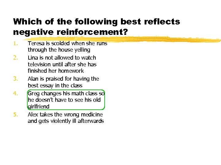 Which of the following best reflects negative reinforcement? 1. 2. 3. 4. 5. Teresa