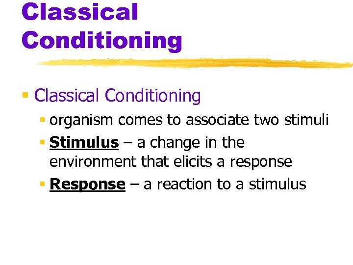 Classical Conditioning organism comes to associate two stimuli Stimulus – a change in the