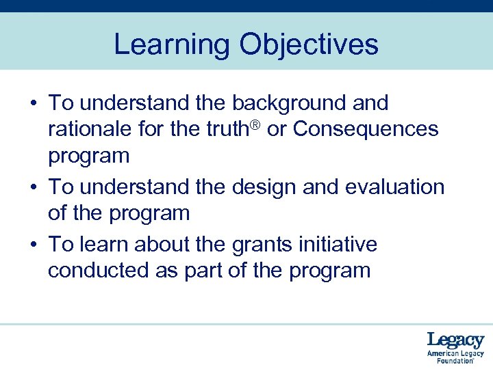 Learning Objectives • To understand the background and rationale for the truth® or Consequences