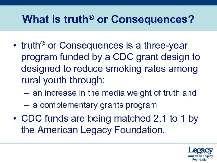 What is truth® or Consequences? • truth® or Consequences is a three-year program funded