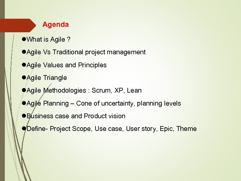 Agenda What is Agile ? Agile Vs Traditional project management Agile Values and Principles