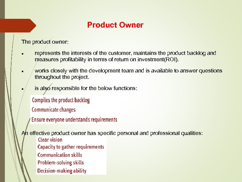 Product Owner The product owner: represents the interests of the customer, maintains the product