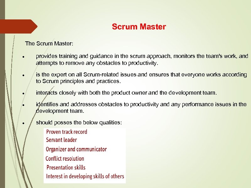 Scrum Master The Scrum Master: provides training and guidance in the scrum approach, monitors