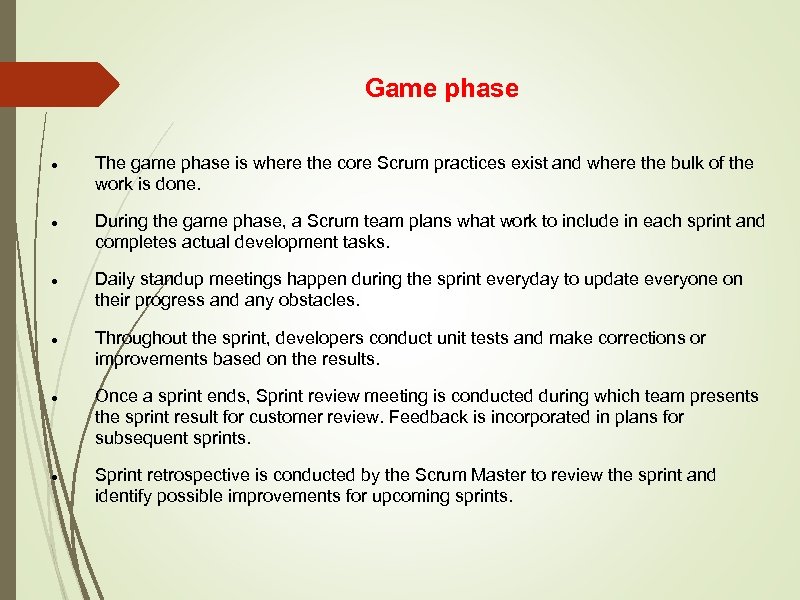 Game phase The game phase is where the core Scrum practices exist and where