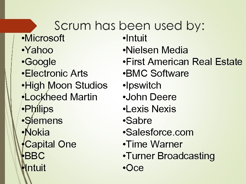 Scrum has been used by: • Microsoft • Yahoo • Google • Electronic Arts