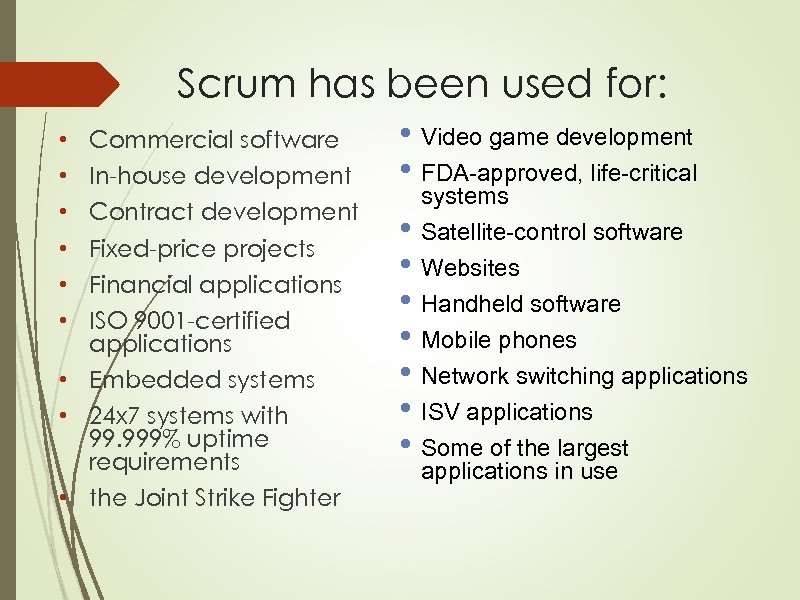 Scrum has been used for: • • • Commercial software In-house development Contract development