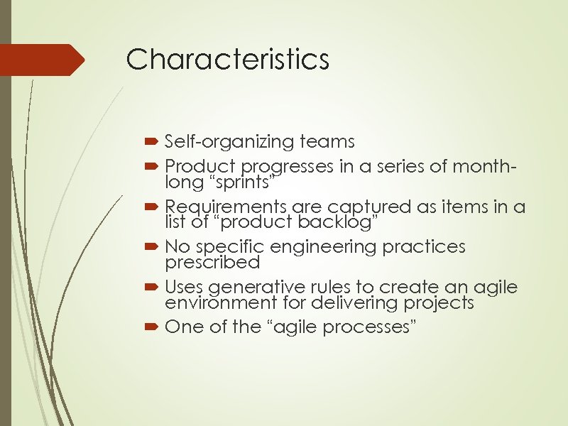 Characteristics Self-organizing teams Product progresses in a series of monthlong “sprints” Requirements are captured