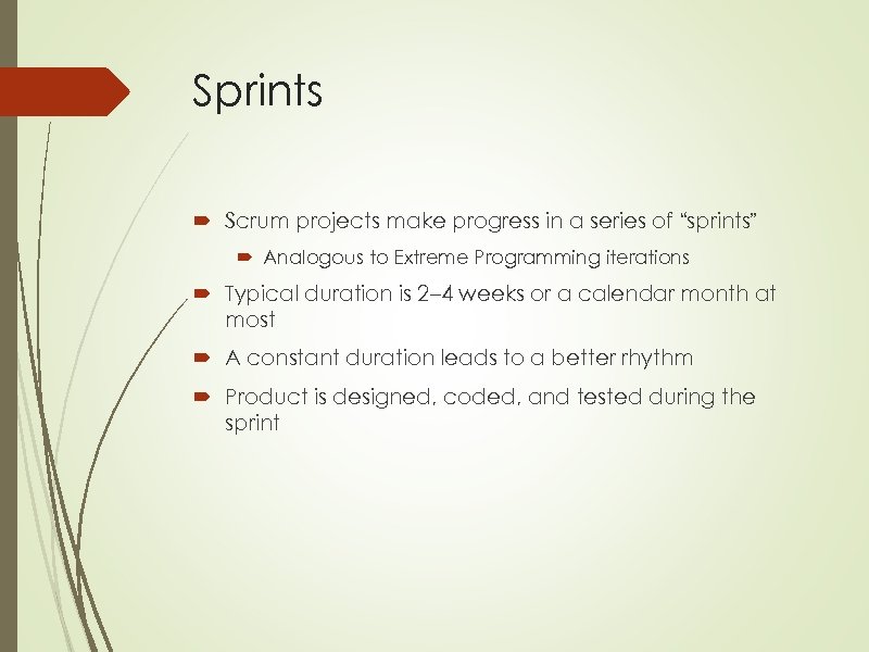 Sprints Scrum projects make progress in a series of “sprints” Analogous to Extreme Programming