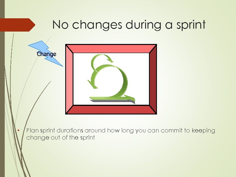 No changes during a sprint Change • Plan sprint durations around how long you