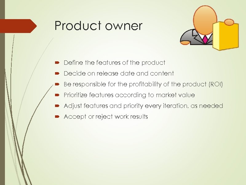 Product owner Define the features of the product Decide on release date and content