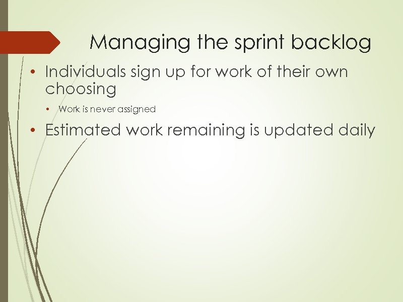 Managing the sprint backlog • Individuals sign up for work of their own choosing