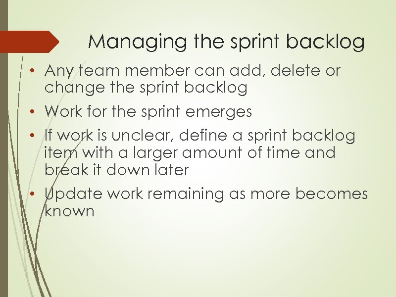 Managing the sprint backlog • Any team member can add, delete or change the