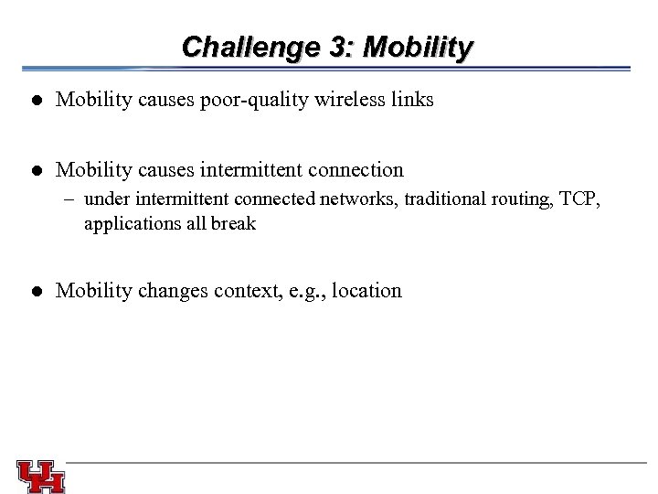 Challenge 3: Mobility l l Mobility causes poor-quality wireless links Mobility causes intermittent connection