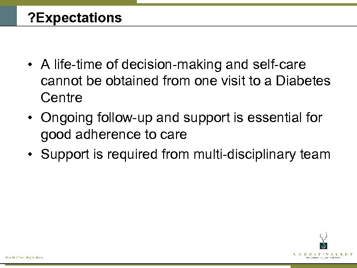 ? Expectations • A life-time of decision-making and self-care cannot be obtained from one