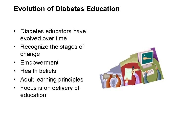 Evolution of Diabetes Education • Diabetes educators have evolved over time • Recognize the