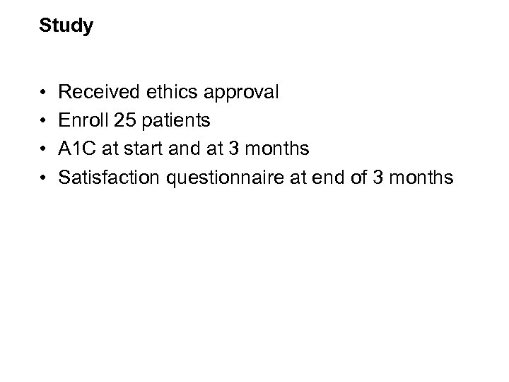 Study • • Received ethics approval Enroll 25 patients A 1 C at start