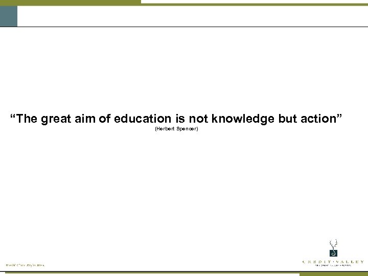 “The great aim of education is not knowledge but action” (Herbert Spencer) 