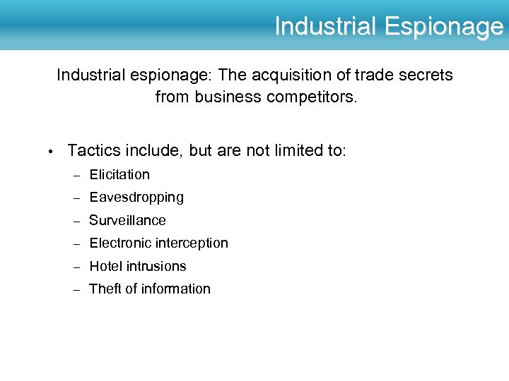 Industrial Espionage Industrial espionage: The acquisition of trade secrets from business competitors. • Tactics