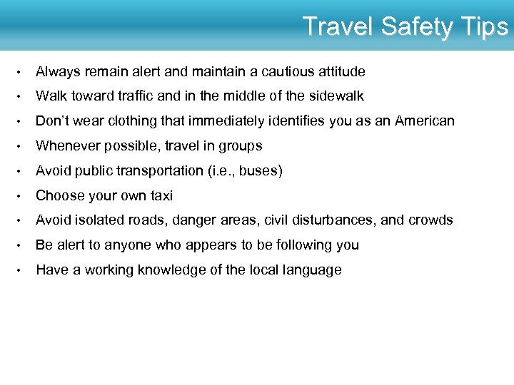 Travel Safety Tips • Always remain alert and maintain a cautious attitude • Walk